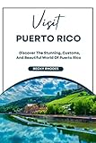 Visit Puerto Rico: Discover The Stunning, Customs, And Beautiful World Of Puerto Rico (English Edition) - Becky Rhodes 