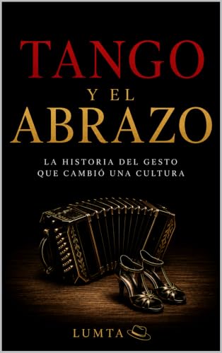 TANGO Y EL ABRAZO: La historia del gesto que cambió una cultura (Tango Esencial nº 2) (Spanish Edition)
