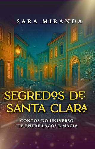 Segredos de Santa Clara: Contos do universo de Entre Laços e Magia