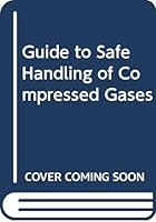 Guide to Safe Handling of Compressed Gases 9991899294 Book Cover