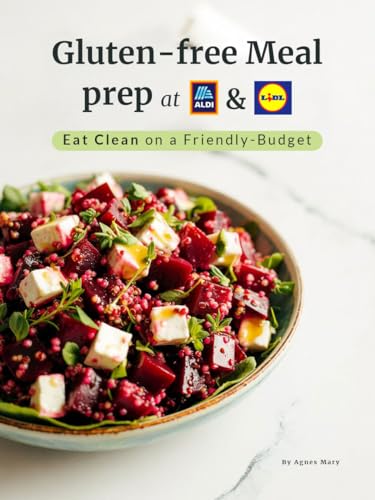 Gluten-Free Meal Prep at Aldi & Lidl: Eat Clean on a Friendly-Budget: A one-week budget-friendly plan to eat gluten-free without stress or overspending