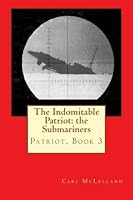 The Indomitable Patriot: the Submariners 1530641098 Book Cover