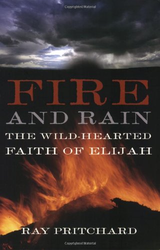 Fire and Rain: the Wild-Hearted Faith of Elijah