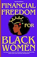 Financial Freedom for Black Women: First steps to your dreams for all the girls out there. Live without Debt, Build a Career, Start a Business. Be Empowered. (Empowering Women) B0CSNV2KZY Book Cover