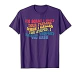 I'm Sorry I Hurt Your Feeling When I Called You Stupid T-Shirt