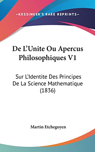 De L'Unite Ou Apercus Philosophiques V1: Sur L'Identite Des Principes De La Science Mathematique (1836) (French Edition)