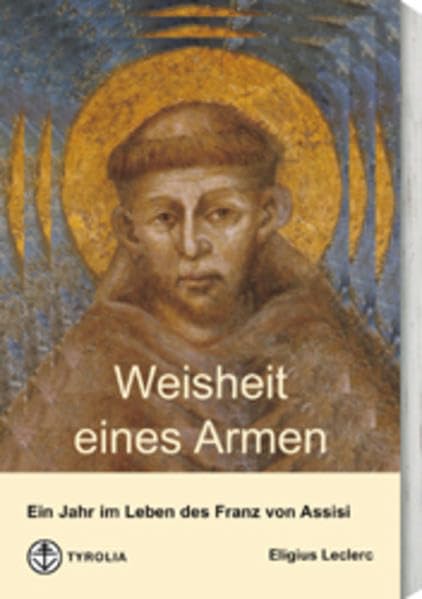 Weisheit eines Armen: Ein Jahr im Leben des Franz von Assisi