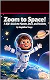  Zoom to Space! A Kid’s Guide to Planets, Stars, and Rockets: space book for kids, planets and rockets children’s book, solar system for preschool, astronomy ... book, early sciences (English Edition)