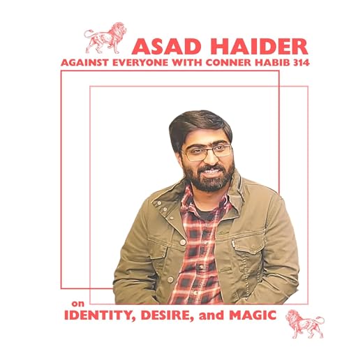 AEWCH 314: ASAD HAIDER on IDENTITY, DESIRE, AND MAGIC