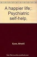 A happier life;: Psychiatric self-help, B0006C4H6K Book Cover