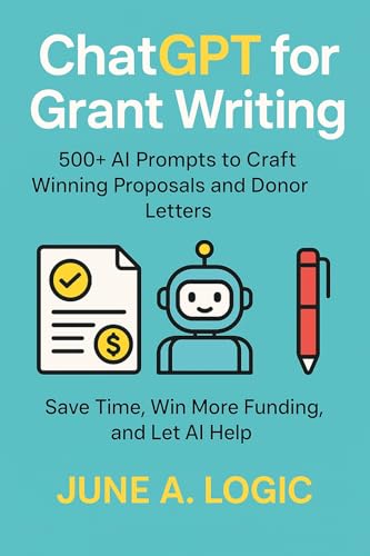 ChatGPT for Grant Writing: 500+ AI Prompts to Craft Winning Proposals and Donor Letters: Save Time. Win More Grants. Let Al Help. (ChatGPT Prompt Series)