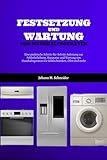 Festsetzung Und Wartung Von Haushaltsgeräten: Eine praktische Schritt-für-Schritt-Anleitung zur Fehlerbehebung, Reparatur und Wartung von Haushaltsgeräten wie Kühlschränken, Öfen und mehr