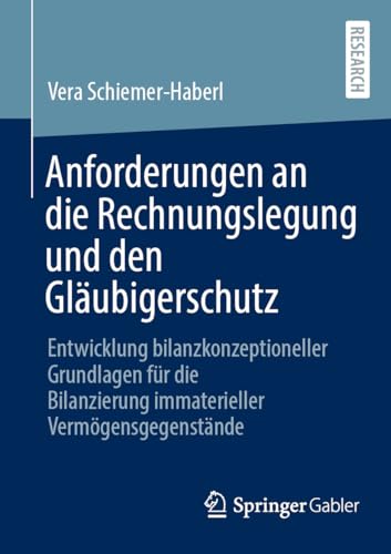Anforderungen an die Rechnungslegung und den Gläubigerschutz: Entwicklung bilanzkonzeptioneller Grundlagen für die Bilanzierung immaterieller Vermögensgegenstände