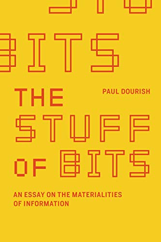 The Stuff of Bits: An Essay on the Materialities of Information (The MIT Press)