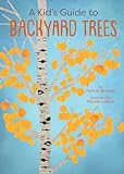 A Kid's Guide to Backyard Trees (Kid's Backyard Guide)