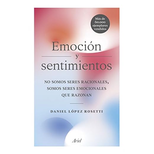 Emoción y sentimientos: No somos seres racionales, somos seres emocionales que razonan (Ariel)