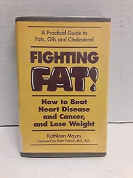 Fighting Fat!: How to Beat Heart Disease and Cancer, and Lose Weight : A Practical Guide to Fats, Oils, and Cholesterol