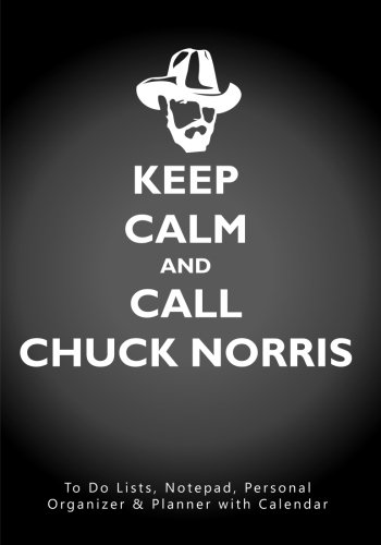 Keep Calm and Call Chuck Norris: To Do Lists, Notepad, Personal Organizer and Planner with Calendar