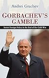 Gorbachev's Gamble: Soviet Foreign Policy and the End of the Cold War