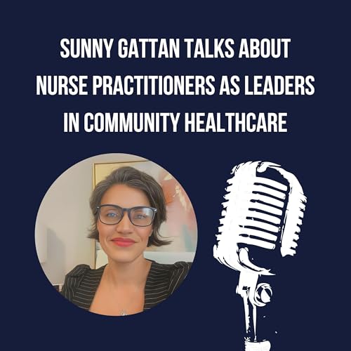 Sunny Gattan Talks About Nurse Practitioners As Leaders In Community Healthcare