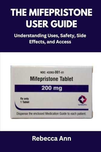 THE MIFEPRISTONE USER GUIDE: Understanding Uses, Safety, Side Effects, and Access