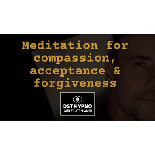 Guided self hypnosis meditation for compassion, acceptance & forgiveness