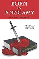 Born In Polygamy: A True Crime Autobiography 1675529655 Book Cover