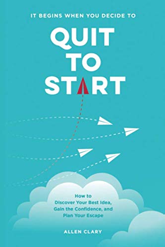 Quit to Start: How to Discover Your Best Idea, Gain the Confidence, and Plan Your Escape - image 1