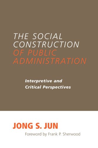 Compare Textbook Prices for The Social Construction of Public Administration: Interpretive and Critical Perspectives Suny Series in Public Administration  ISBN 9780791467268 by Jun, Jong S.,Sherwood, Frank P.