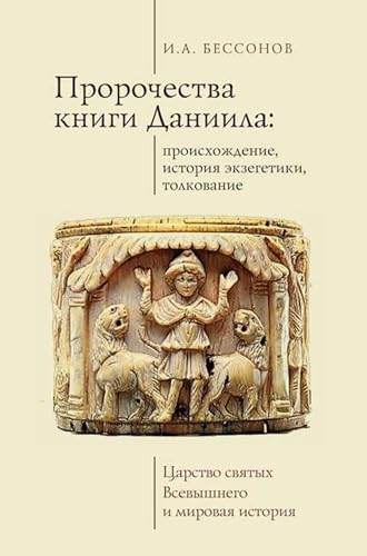 Пророчества книги Даниила: происхождение, история экзегетики, толкование. Царство святых Всевышнего и мировая история (Russian Edition)