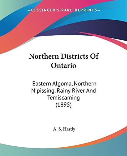 Northern Districts Of Ontario: Eastern Algoma, Northern Nipissing, Rainy River And Temiscaming (1895)