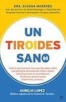 Un tiroides sano: Todo lo que siempre has querido saber sobre una glándula desconocida: dieta, cáncer, complicaciones en el embarazo, trastornos autoinmunes (Hashimoto, Graves) 8491645543 Book Cover