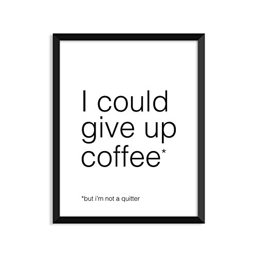 I could give up coffee but I am not a quitter Unframed