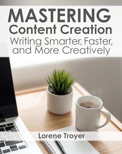 Mastering Content Creation: Writing Smarter, Faster, and More Cre...