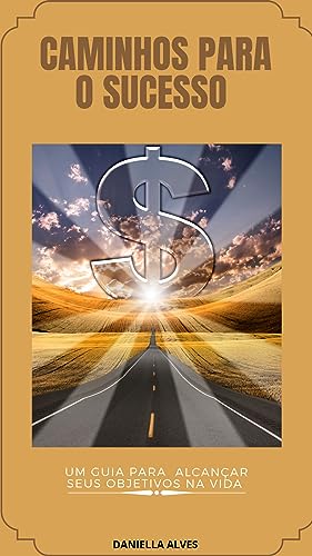 Caminhos para o sucesso: Um guia para alcançar os seus objetivos na vida