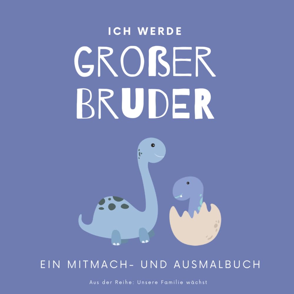 Ich werde großer Bruder: Ein liebevolles Mitmach- und Ausmalbuch zur Schwangerschaft für Kinder ab 3 Jahren (Unsere Familie wächst)