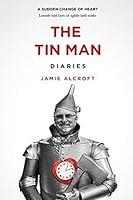 The Tin Man Diaries: A Sudden Change of Heart - Loosely told facts of tightly held truths 1731244592 Book Cover