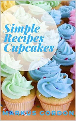 Simple Recipes Cupcakes: 10 best cupcake recipes Kindle Edition