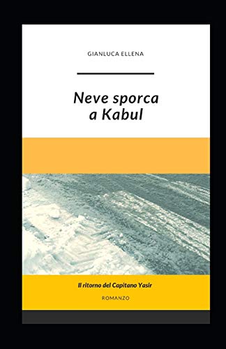 Neve sporca a Kabul: Il ritorno del Capitano Yasir (Italian Edition)