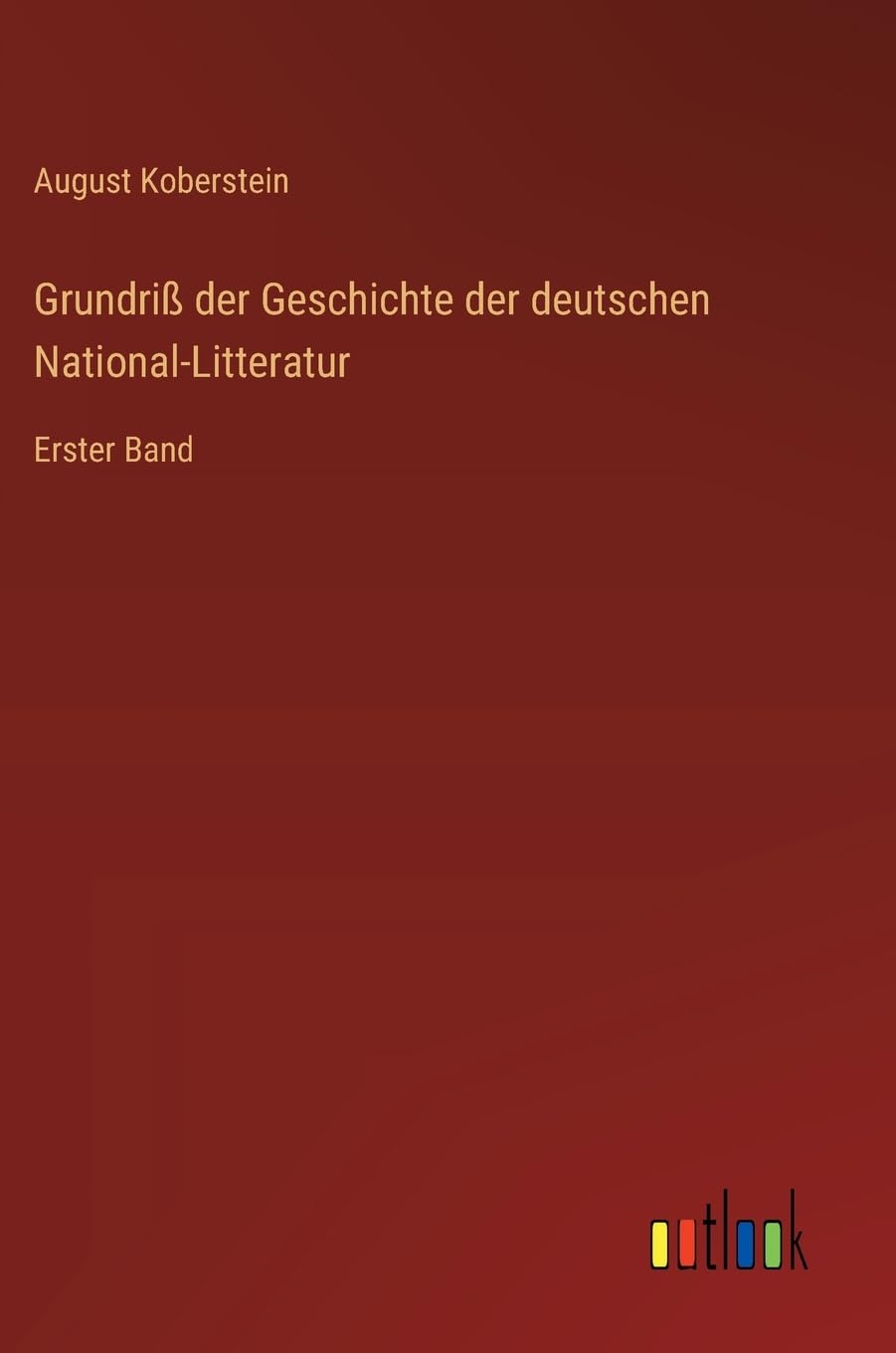 Grundriß der Geschichte der deutschen National-Litteratur: Erster Band