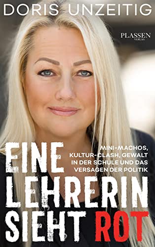 Eine Lehrerin sieht Rot: Mini-Machos, Kultur-Clash, Gewalt in der Schule und das Versagen der Politik