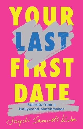 Your Last First Date: Secrets from a Hollywood Matchmaker