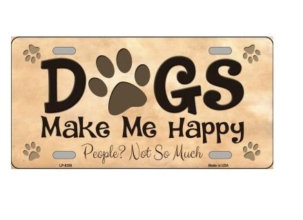 Dogs Make Me Happy People? Not so Much Novelty License Plate Tag Sign