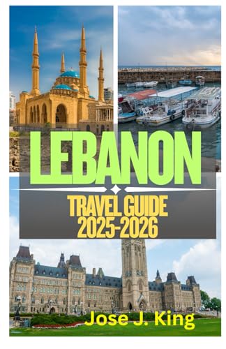 Lebanon Travel Guide 2025-2026: Exploring the Four Seasons in One Day, the Unforgettable Hospitality of the People and World-Class Cuisine in the Land of the Cedars