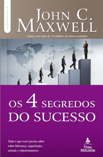Os 4 segredos do sucesso: Tudo o que você precisa saber sobre liderança, capacitação, atitude e relacionamento