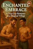 Enchanted Embrace: A Cozy Gay Romance in a Magical Village (18+) B0F5WFRFP3 Book Cover