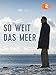 So weit das Meer