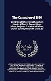 The Campaign of 1860: Comprising the Speeches of Abraham Lincoln, William H. Seward, Henry Wilson, Benjamin F. Wade, Carl Schurz, Charles Sumner, William M. Evarts, &c