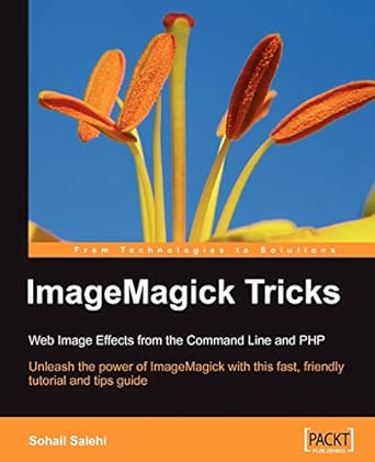 ImageMagick Tricks: Unleash the power of ImageMagick with this fast, friendly tutorial and tips guide: Web Image Effects from the Command Line and PHP book cover