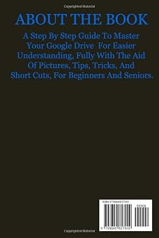 GOOGLE DRIVE & DOCS USER GUIDE FOR BEGINNERS: A Step By Step Guide To Master Your Google Drive For Easier Understanding, Fully With The Aid Of Pictures, Tips, Tricks, And Short Cuts, For Beginners An